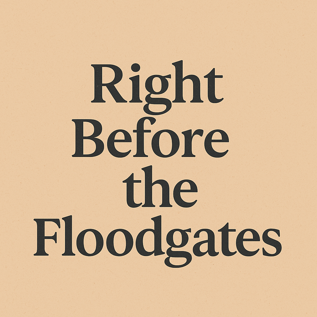 Right Before the&nbsp;Floodgates